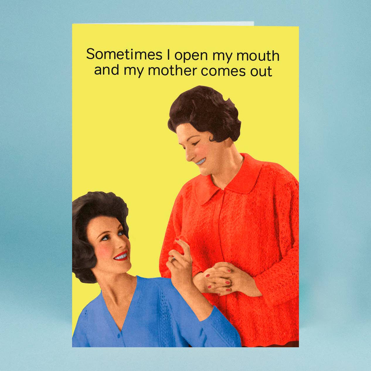 Sometimes I Open My Mouth and My Mother Comes Out – Funny Mum Greeting Card