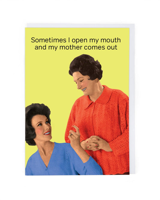 Sometimes I Open My Mouth and My Mother Comes Out – Funny Mum Greeting Card