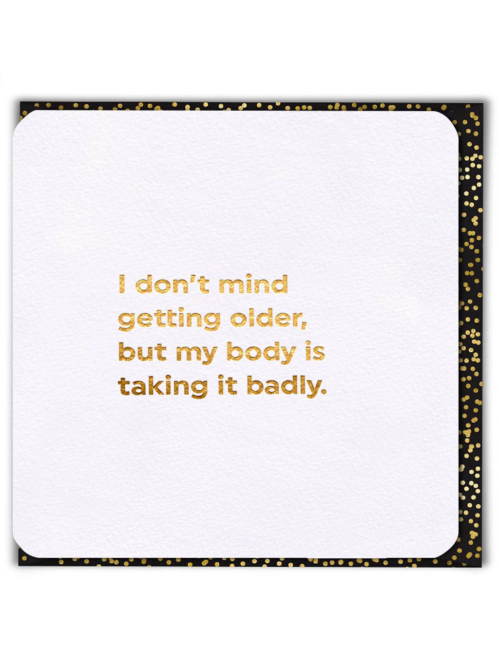 White card with gold text 'I don't mind getting older, but my body is taking it badly.' on a white background.