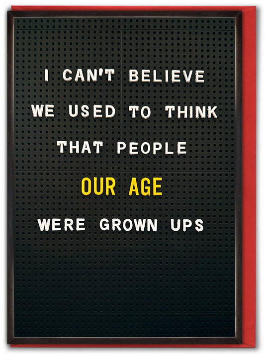 Letter board with text 'I can't believe we used to think that people our age were grown ups' on a black background with red border.