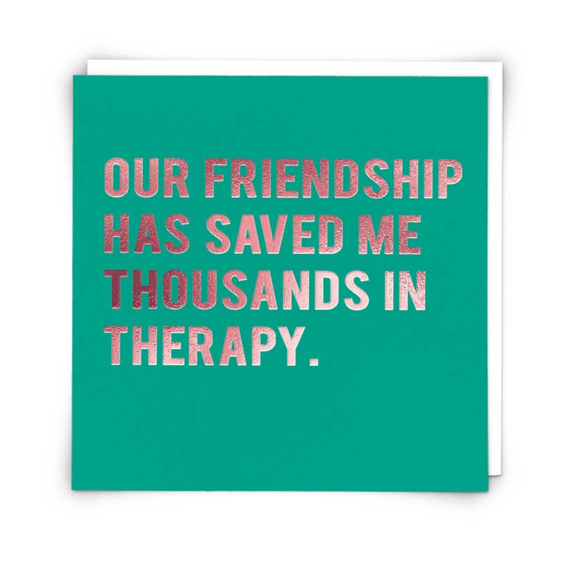 Green card with pink text 'Our friendship has saved me thousands in therapy' on a white background